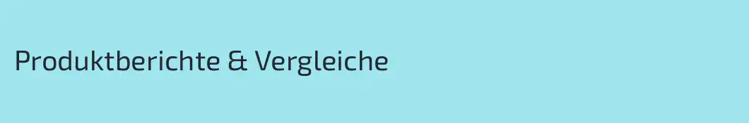Produktberichte & Vergleiche